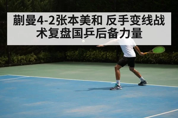 蒯曼4-2张本美和 反手变线战术复盘国乒后备力量